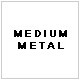 MEDIUM METAL